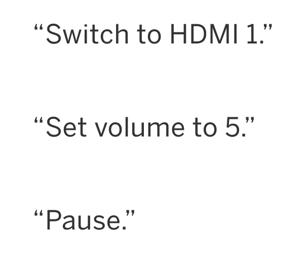 Examples include: Switch to HDMI 1. Set volume to 5. Pause.